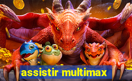 assistir multimax